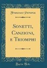 Francesco Petrarca - Sonetti, Canzioni, e Triomphi (Classic Reprint)