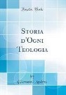 Giovanni Andres - Storia d'Ogni Teologia (Classic Reprint)