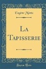 Eugène Müntz - La Tapisserie (Classic Reprint)