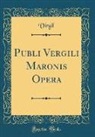 Virgil Virgil - Publi Vergili Maronis Opera (Classic Reprint)