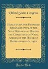 United States Congress - Hearings on the Proposed Reorganization of the Navy Department Before the Committee on Naval Affairs of the House of Representatives, 1910 (Classic Reprint)