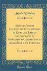 Arnold Vinnius - Arnoldi Vinnii Jurisconsulti Clarissimi, in Quatuor Libros Institutionum Imperialium Commentarius Academicus Et Forensis (Classic Reprint)