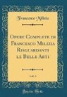 Francesco Milizia - Opere Complete di Francesco Milizia Risguardanti le Belle Arti, Vol. 3 (Classic Reprint)