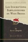 Henri Pognon - Les Inscriptions Babyloniennes du Wadi Brissa (Classic Reprint)