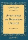Daniel Defoe - Aventures de Robinson Crusoé (Classic Reprint)