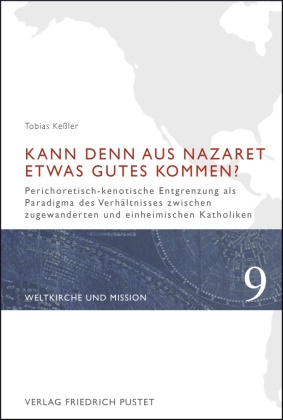 Tobias Kessler, Marku Luber, Markus Luber - Kann denn aus Nazaret etwas Gutes kommen? Perichoretisch-kenotische Entgrenzung als Paradigma des Verhältnisses zwischen zugewanderten und einheimischen Katholiken