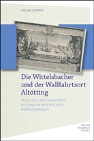 Helga Czerny - Die Wittelsbacher und der Wallfahrtsort Altötting