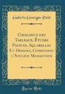 Galerie Georges Petit - Catalogue des Tableaux, Études Peintes, Aquarelles Et Dessins, Composant l'Atelier Meissonier (Classic Reprint)