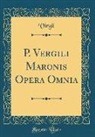Virgil Virgil - P. Vergili Maronis Opera Omnia (Classic Reprint)