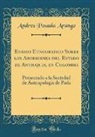 Andres Posada Arango - Ensayo Etnografico Sobre los Aborigenes del Estado de Antioquia, en Colombia