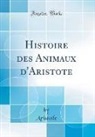 Aristotle Aristotle - Histoire des Animaux d'Aristote (Classic Reprint)