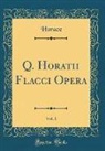 Horace Horace - Q. Horatii Flacci Opera, Vol. 1 (Classic Reprint)