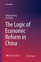 Xin Chang, Xiaojin Zhang, Xiaojing Zhang - The Logic of Economic Reform in China