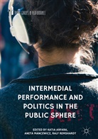 Katia Arfara, Anet Mancewicz, Aneta Mancewicz, Ralf Remshardt - Intermedial Performance and Politics in the Public Sphere