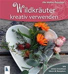 Elke Wallner-Zeinzinger - Wildkräuter kreativ verwenden