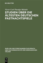 Victor Carl Theodor Michels - Studien über die ältesten deutschen Fastnachtspiele