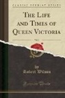 Robert Wilson - The Life and Times of Queen Victoria, Vol. 2 (Classic Reprint)