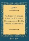Sallust Sallust - C. Sallusti Crispi Libri De Catilinae Coniuratione Et De Bello Iugurthino (Classic Reprint)