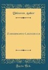 Unknown Author - Zimmermanns-Liederbuch (Classic Reprint)