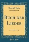 Heinrich Heine - Buch der Lieder (Classic Reprint)
