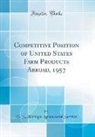 U. S. Foreign Agricultural Service - Competitive Position of United States Farm Products Abroad, 1957 (Classic Reprint)
