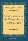 United States Congress - Memorandum in Re White-Slave Trade, 1909 (Classic Reprint)