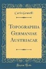 Carlo Granelli - Topographia Germaniae Austriacae (Classic Reprint)