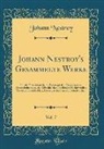 Johann Nestroy - Johann Nestroy's Gesammelte Werke, Vol. 7: Inhalt: Tritschtratsch, Die Fahrt Mit Dem Dampfwagen, Eisenbahnheiraten, Der Erbschleicher, Die Beiden Nach