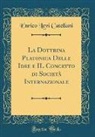 Enrico Levi Catellani - La Dottrina Platonica Delle Idee e IL Concetto di Società Internazionale (Classic Reprint)