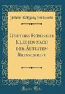 Johann Wolfgang von Goethe - Goethes Römische Elegien nach der Ältesten Reinschrift (Classic Reprint)