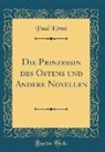 Paul Ernst - Die Prinzessin des Ostens und Andere Novellen (Classic Reprint)