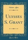 Walter Allen - Ulysses S. Grant (Classic Reprint)