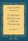 Eugène Revillout - Un Papyrus Bilingue du Temps de Philopator (Classic Reprint)