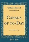 William Maxwell - Canada of to-Day (Classic Reprint)
