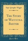 Kate Douglas Wiggin - The Story of Waitstill Baxter (Classic Reprint)