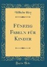 Wilhelm Hey - Fünfzig Fabeln für Kinder (Classic Reprint)