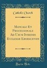 Catholic Church - Manuale Et Processionale Ad Usum Insignis Ecclesiæ Eboracensis (Classic Reprint)