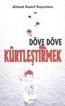 Ahmet Kamil Kursuncu - Döve Döve Kürtlestirmek
