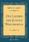 Unknown Author - Die Leiden der Jungen Wertherinn (Classic Reprint)