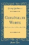 Georg B¿chmann, Georg Buchmann, Georg Büchmann - Geflügelte Worte: Der Citatenschatz Des Deutschen Volks (Classic Reprint)