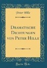 Peter Hille - Dramatische Dichtungen von Peter Hille (Classic Reprint)