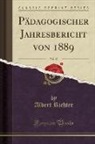 Albert Richter - Pädagogischer Jahresbericht von 1889, Vol. 42 (Classic Reprint)