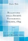 Società Fotografica Italiana, Societa` Fotografica Italiana - Bullettino della Società Fotografica Italiana, 1894, Vol. 6 (Classic Reprint)