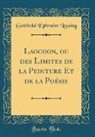 Gotthold Ephraim Lessing - Laocoon, ou des Limites de la Peinture Et de la Poésie (Classic Reprint)