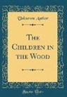 Unknown Author - The Children in the Wood (Classic Reprint)