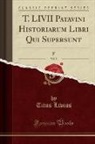 Titus Livius - T. LIVII Patavini Historiarum Libri Qui Supersunt, Vol. 5 (Classic Reprint)