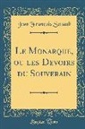 Jean Francois Senault, Jean François Senault - Le Monarque, ou les Devoirs du Souverain (Classic Reprint)
