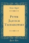 Iwan Knorr - Peter Jljitsch Tschaikowsky (Classic Reprint)