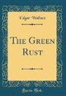Edgar Wallace - The Green Rust (Classic Reprint)