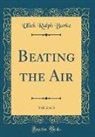 Ulick Ralph Burke - Beating the Air, Vol. 2 of 3 (Classic Reprint)